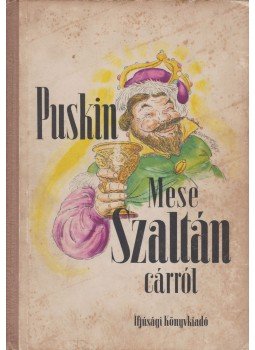Puskin, Alekszandr Szergejevics - Mese Szaltán cárról Puskin, Alekszandr Szergejevics - Mese Szaltán cárról, Budapest 1953 antikvár könyv