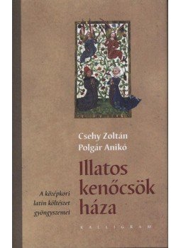Csehy Zoltán; Polgár Anikó - Illatos kenőcsök háza - A középkori latin költészet gyöngyszemei, null 2012 antikvár könyv