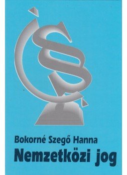 Bokorné Szegő Hanna - Nemzetközi jog Bokorné Szegő Hanna - Nemzetközi jog, Budapest 2000 antikvár könyv