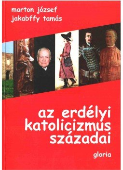Marton József, Jakabffy Tamás - Az erdélyi katolicizmus századai Marton József, Jakabffy Tamás - Az erdélyi katolicizmus századai, 1999 antikvár könyv