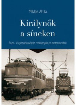 Miklós Attila - Királynők a síneken - Fázis- és periódusváltós mozdonyok és motorvonatok, null 2017 antikvár könyv