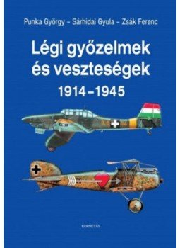 Punka György, Sárhidai Gyula, Zsák Ferenc - Légi győzelmek és veszteségek 1914-1945, null 2018 antikvár könyv