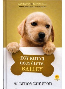 W. Bruce Cameron - Egy kutya négy élete: Bailey W. Bruce Cameron - Egy kutya négy élete: Bailey, Szeged 2018 antikvár könyv