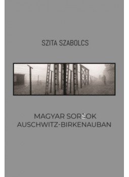 Szita Szabolcs - Magyar sorsok Auschwitz-Birkenauban Szita Szabolcs - Magyar sorsok Auschwitz-Birkenauban, Budapest 2018 antikvár könyv