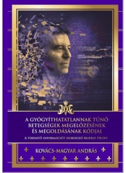 Magyar András - A gyógyíthatatlannak tűnő betegségek megelőzésének és megoldásának kódjai, null 2018 antikvár könyv