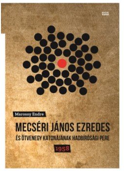 Marossy Endre - Mecséri János ezredes és ötvenegy katonájának hadbírósági pere - 1958, null 2018 antikvár könyv