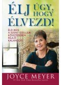Joyce Meyer - Élj úgy, hogy élvezd! - Éld meg a Szent Szellem követésében rejlő kalandot!