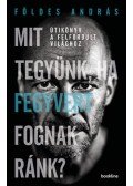 Földes Sándor - Mit tegyünk, ha fegyvert fognak ránk? - Útikönyv a felfordult világhoz