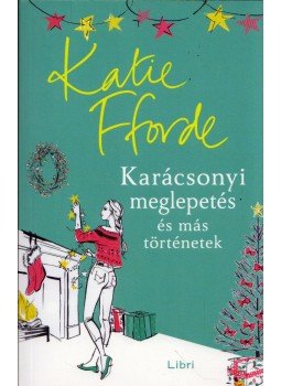 Katie Fforde - Karácsonyi meglepetés és más történetek Katie Fforde - Karácsonyi meglepetés és más történetek, Budapest 2018 antikvár könyv