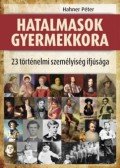 Hahner Péter - Hatalmasok gyermekkora - 23 történelmi személyiség ifjúsága
