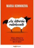 MARIA KONNIKOVA - Azátverés művészete - Miért dőlünk be a szélhámosoknak újra és újra?