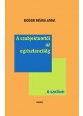 Bodor Mária Anna - A szubjektumtól az egzisztenciáig - A szellem