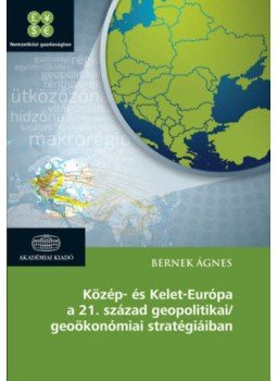 BernekÁgnes - Közép- és Kelet-Európa a 21. század geopolitikai/geoökonómiai stratégiáiban, null 2018 antikvár könyv