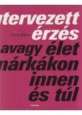 Szalay Miklós - Megtervezett érzés - avagy élet a márkákon innen és túl