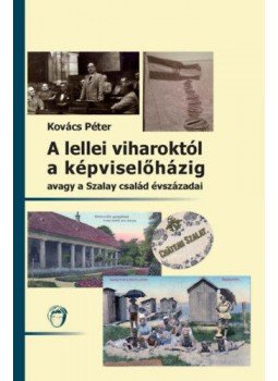 Kovács Péter - A lellei viharoktól a képviselőházig - avagy a Szalay család évszázadai, null 2018 antikvár könyv