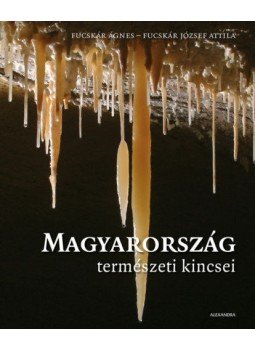 Fucskár Ágnes, Fucskár József Attila - Magyarország természeti kincsei Fucskár Ágnes, Fucskár József Attila - Magyarország természeti kincsei, Pécs 2018 antikvár könyv
