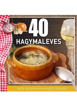Vatai Annamária, Máté Sándor - 40 hagymaleves Vatai Annamária, Máté Sándor - 40 hagymaleves, null 2018 antikvár könyv