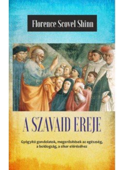 Florence Scovel Shinn - A szavaid ereje - Az élet csodája - A titok tanítói III. Florence Scovel Shinn - A szavaid ereje - Az élet csodája - A titok tanítói III., null 2018 antikvár könyv