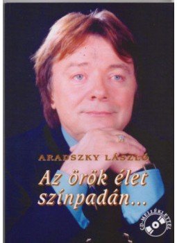 Aradszky László - Az örök élet színpadán... Aradszky László - Az örök élet színpadán..., null 2008 antikvár könyv