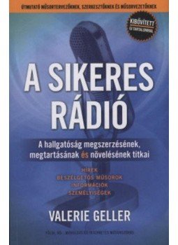 Valerie Geller - A sikeres rádió - A hallgatóság megszerzésének, megtartásának és növelésének titkai, Törökbálint 2010 antikvár könyv