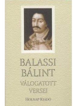 Balassi Bálint - Balassi Bálint válogatott versei Balassi Bálint - Balassi Bálint válogatott versei, null 2008 antikvár könyv