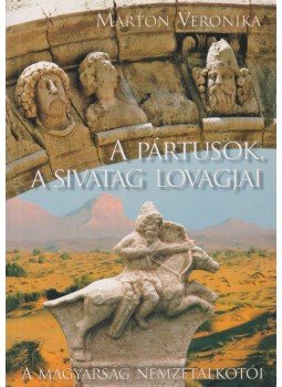 Marton Veronika - A pártusok, a sivatag lovagjai (dedikált), Győr 2010 antikvár könyv