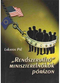 Lakatos Pál - "Rendszerváltó" miniszterelnökök pórázon Lakatos Pál - "Rendszerváltó" miniszterelnökök pórázon, Budapest 2003 antikvár könyv