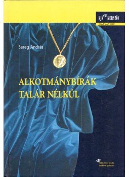 Sereg András - Alkotmánybírák talár nélkül Sereg András - Alkotmánybírák talár nélkül, Budapest 2005 antikvár könyv