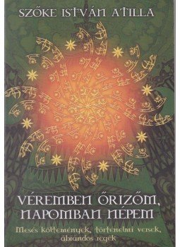 Szőke István Atilla - Véremben őrizöm, Napomban népem (dedikált),  2008 antikvár könyv