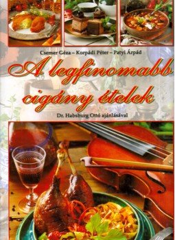 Csemer Géza, Korpádi Péter, Patyi Árpád - A legfinomabb cigány ételek Csemer Géza, Korpádi Péter, Patyi Árpád - A legfinomabb cigány ételek, Budapest 2003 antikvár könyv