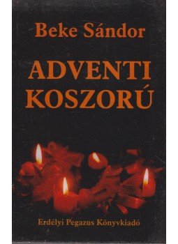 Beke Sándor - Adventi koszorú Beke Sándor - Adventi koszorú, Székelyudvarhely 2002 antikvár könyv