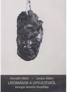 Horváth Márk, Lovász Ádám - Látomások a lefejezésről, Szombathely 2017 antikvár könyv