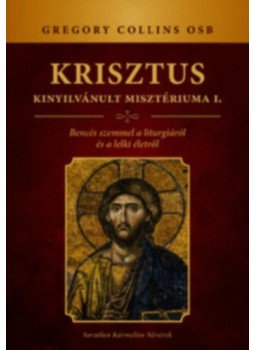 Gregory Collins - Krisztus kinyilvánult misztériuma I. - Bencés szemmel a liturgiáról és a lelki életről, null 2016 antikvár könyv