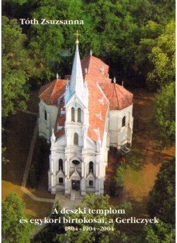 Tóth Zsuzsanna - A deszki templom és egykori birtokosai, a Gerliczyek 1804-1904-2004 Tóth Zsuzsanna - A deszki templom és egykori birtokosai, a Gerliczyek 1804-1904-2004, Deszk 2004 antikvár könyv