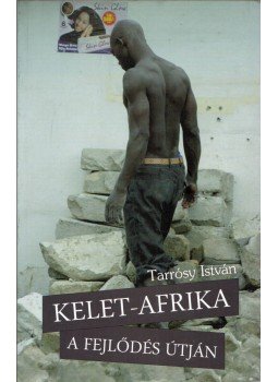 Tarrósy István - Kelet-Afrika a fejlődés útján Tarrósy István - Kelet-Afrika a fejlődés útján, Pécs 2011 antikvár könyv