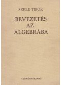 Szele Tibor - Bevezetés az algebrába