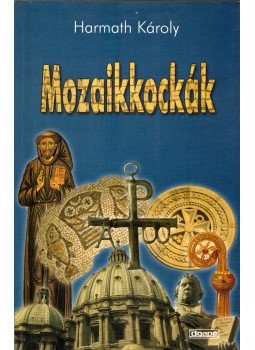 Harmath Károly - Mozaikkockák Harmath Károly - Mozaikkockák, Szeged 2000 antikvár könyv