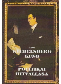 Gróf Klebelsberg Kuno - Gróf Klebelsberg Kuno politikai hitvallása Gróf Klebelsberg Kuno - Gróf Klebelsberg Kuno politikai hitvallása, Budapest 2007 antikvár könyv