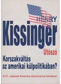 Henry Kissinger - Korszakváltás az amerikai külpolitikában? - Utószó Henry Kissinger - Korszakváltás az amerikai külpolitikában? - Utószó, Budapest 2002 antikvár könyv