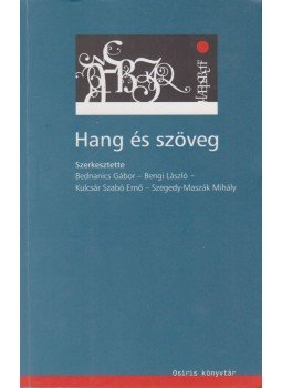 Bednanics Gábor, Bengi László, Kulcsár Szabó Ernő, Szegedy-Maszák Mihály - Hang és szöveg Bednanics Gábor, Bengi László, Kulcsár Szabó Ernő, Szegedy-Maszák Mihály - Hang és szöveg, Budapest 2003 antikvár könyv
