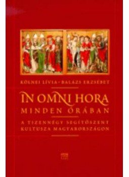 Kölnei Lívia, Balázs Erzsébet - In omni hora - Mindenórában - A tizennégy segítőszent kultusza Magyarországon, null 2002 antikvár könyv