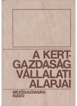 Bálint János, Dimény Imre, Z. Kiss László, Klenczner Andrásné, Rédai István, Sárközy Péter, Szenteleky Károly, Tompos Lajos, Zakócs József - A kertgazdaság vállalati alapjai, Budapest 1983 antikvár könyv