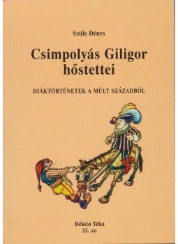 Szüle Dénes - Csimpolyás Giligor hőstettei, Békés 2006 antikvár könyv