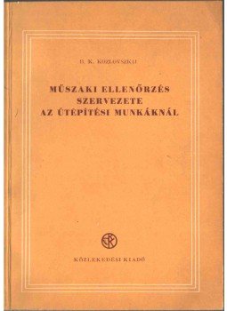 B. K. Kozlovszkij - Műszaki ellenőrzés szervezete az útépítési munkáknál, Budapest 1952 antikvár könyv
