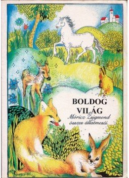 Móricz Zsigmond - Boldog világ - Móricz Zsigmond összes állatmeséi (reprint) Móricz Zsigmond - Boldog világ - Móricz Zsigmond összes állatmeséi (reprint), 0 antikvár könyv