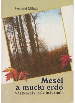 Szendrei Mihály - Mesél a mucki erdő (dedikált) Szendrei Mihály - Mesél a mucki erdő (dedikált), 1998 antikvár könyv