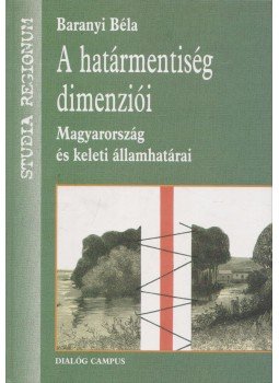 Baranyi Béla - A határmentiség dimenziói Baranyi Béla - A határmentiség dimenziói, Budapest - Pécs 2004 antikvár könyv