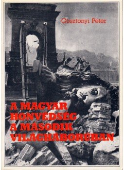 Gosztonyi Péter - A magyar honvédség a második világháborúban Gosztonyi Péter - A magyar honvédség a második világháborúban, Róma 1986 antikvár könyv