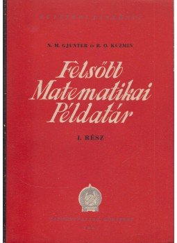 Gjunter, N. M., Kuzmin, R. O. - Felsőbb matematikai példatár I. rész, Budapest 1951 antikvár könyv