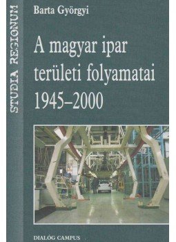 Barta Györgyi - A magyar ipar területi folyamatai Barta Györgyi - A magyar ipar területi folyamatai, Budapest 2002 antikvár könyv